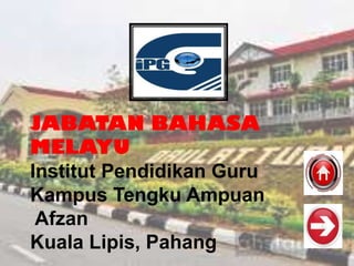 JABATAN BAHASA
MELAYU
Institut Pendidikan Guru
Kampus Tengku Ampuan
 Afzan
Kuala Lipis, Pahang
 