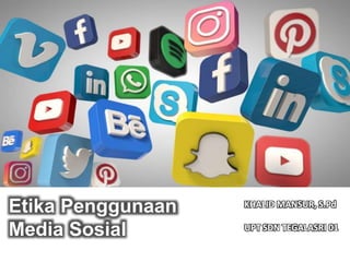 Etika Penggunaan
Media Sosial
KHALID MANSUR, S.Pd
UPT SDN TEGALASRI 01
 
