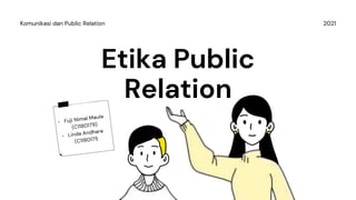 2021
Komunikasi dan Public Relation
Etika Public
Relation
 