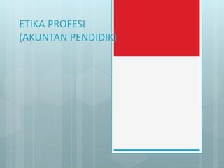 ETIKA PROFESI 
(AKUNTAN PENDIDIK) 
 