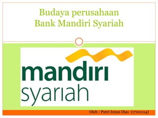 Budaya perusahaan
Bank Mandiri Syariah
Oleh : Putri Intan Dias (17101114)
 