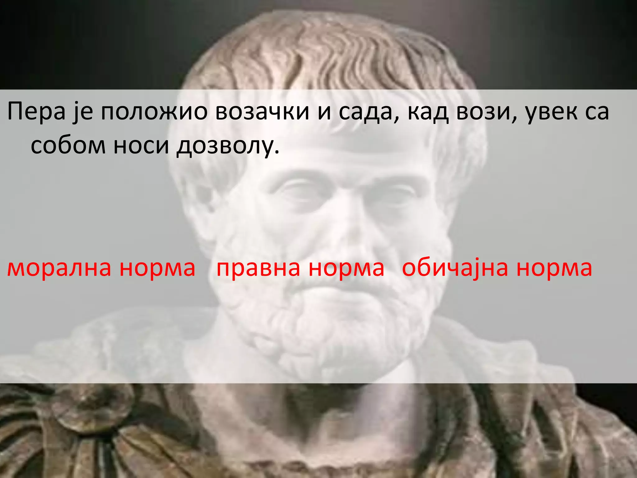 Пера је положио возачки и сада, кад вози, увек са
собом носи дозволу.
морална норма правна норма обичајна норма
 