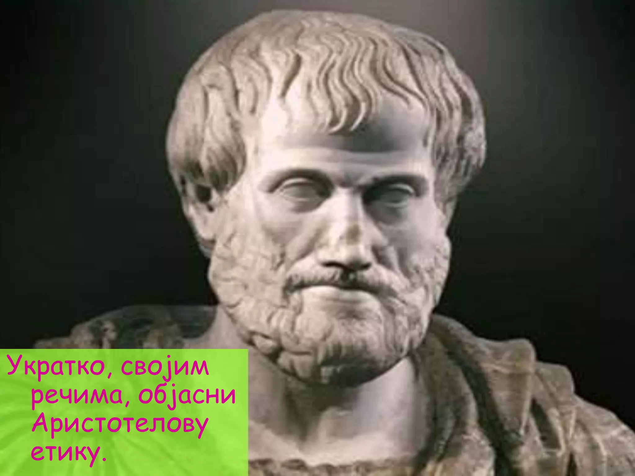 Укратко, својим
речима, објасни
Аристотелову
етику.
 