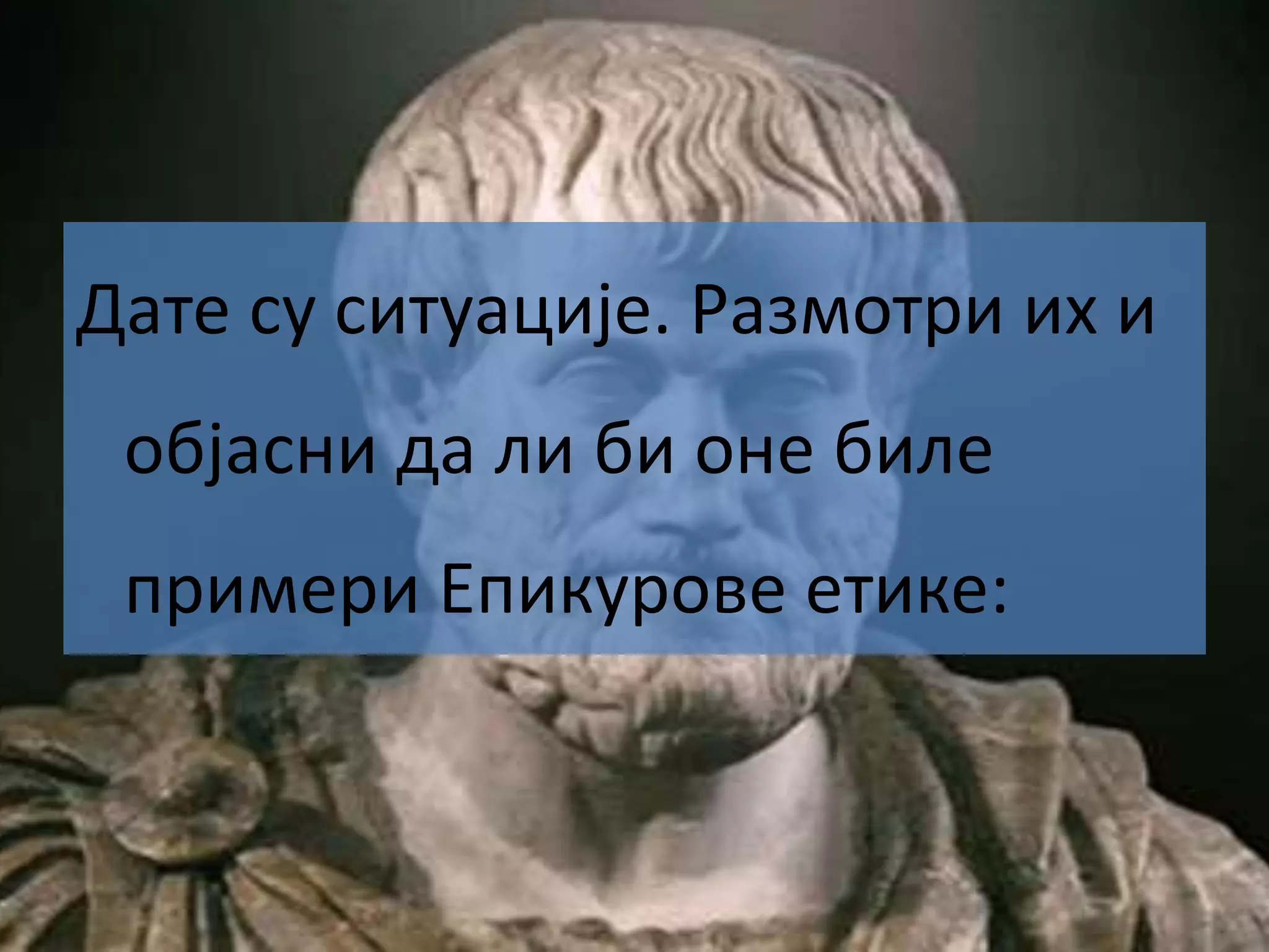 Дате су ситуације. Размотри их и
објасни да ли би оне биле
примери Епикурове етике:
 