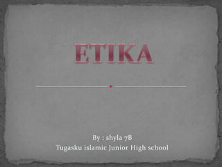 By : shyla 7B
Tugasku islamic Junior High school

 