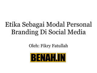 Etika Sebagai Modal Personal Branding Di Social Media Oleh: Fikry Fatullah 