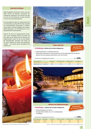 Bad Ischl im Winter

  Weiße Berggipfel, knirschender Schnee unter den
  Füßen, Punsch und Glühwein, romantische Kut-
  schenfahrten, Wintersport vom Feinsten! Das alles
  und noch viel mehr finden Sie um diese Jahreszeit




                                                                                                                                                                                            Hotel
  in und um das verzauberte Bad Ischl.

  Das Kaiserstädtchen hüllt sich während dieser Zeit
  in ein besonderes, weihnachtliches Kleid. Genießen
  Sie vorweihnachtliche Stimmungen im Salzkam-
  mergut-Advent, kulturelle Highlights wie Lesungen,
  Volksmusikgruppen und Handwerkskunst mit au-
  ßergewöhnlichen Geschenksideen.

  Flanieren Sie durch ein beeindruckendes Lichter-
  meer in den verspielten Straßen und werfen Sie
  einen Blick auf die Vielfalt und den Reichtum der
  Krippentradition. Lassen Sie sich von den Klängen
  des Operettencafés verzaubern oder kosten Sie
  eine Tasse Glühwein bei einem der gemütlichen
  „Standln“ – Sie werden diesem besonderen Flair
  verfallen sein!                                                                                              Licht und Luft
                                                                                                                                                                   Reisezeitraum:
                                                               5 Urlaubstage / 4 Nächte inkl. Verwöhn-Halbpension                                                 9.1. bis 28.2.201
                                                                                                                                                                                   1

                                                               1 Pferdeschlittenfahrt im nebelfreien Bad Ischl
                                                               1 Sabbia-Med Lichttherapie im warmen Sand. Hier wird der Tagesablauf von Sonnenauf-
                                                                 gang bis Sonnenuntergang mittels Wärme und Licht simuliert.

                                                               pro Person im Doppelzimmer Classic ...................................................................... ab €   429,-
                                                             EZ-Zuschlag € 60                          DZ Classic        DZ de Luxe Classic       Panorama-Suite Cl.      Kristall-Suite
                                                             Verwöhn-Zeit* (9.1. - 31.1.2011)            429                    473                     533                    573
                                                             Wohlfühl-Zeit* (31.1. - 28.2.2011)          453                    513                     577                    617




                                                                                                  Advent im Salzkammergut
                                                                                                                                                                Reisezeitraum:
                                                               4 Urlaubstage / 3 Nächte inkl. Verwöhn-Halbpension                                                             2010
                                                                                                                                                             28.11. bis 23.12.
                                                               • Weihnachtsbäckerei am Zimmer
                                                               • Stimmige Adventmärkte, wie z. B. im nahegelegenen
                                                                 St. Wolfgang


                                                               pro Person im Doppelzimmer Classic ....................................................................... ab €   329,-
                                                             EZ-Zuschlag € 45      Anreisetage         DZ Classic        DZ de Luxe Classic       Panorama-Suite Cl.      Kristall-Suite
                                                             Verwöhn-Zeit*           SO - DI             329                    380                     434                    464
                                                             Verwöhn-Zeit*           MI - SA             347                    398                     452                    482
* Saison-Zeiten und Ferienkalender finden Sie auf Seite 23                                    Hotline: +43 (0) 6132/204-2600 • royal@eurothermen.at • www.eurothermen.at

                                                                                                                                                                                       33
 