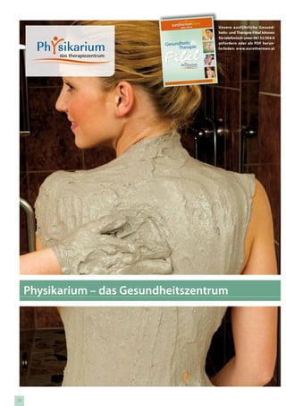 Unsere ausführliche Gesund-
                                                                      heits- und Therapie-Fibel können
                                                                      Sie telefonisch unter 06132/204-0
                             Gesundheits                              anfordern oder als PDF herun-
                                  Therapie                            terladen: www.eurothermen.at




                                                               2010
                                                               2011
                                                     men. at
                                   w w w.eur other




     Physikarium – das Gesundheitszentrum




50
 