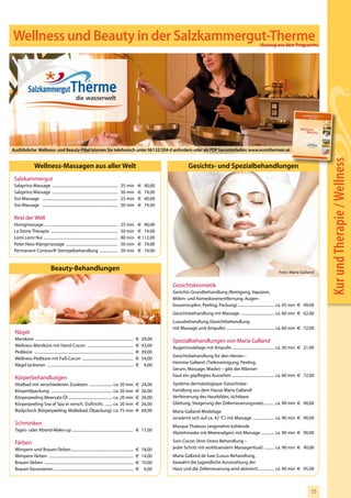Wellness und Beauty in der Salzkammergut-Therme                                                                                                                                         (Auszug aus dem Programm)




                                                                                                                                                                                                                   Wel lnes s
                                                                                                                                                                                                                        Bea uty




Ausführliche Wellness- und Beauty-Fibel können Sie telefonisch unter 06132/204-0 anfordern oder als PDF herunterladen: www.eurothermen.at
                                                                                                                                                                                                                     w w w.eurotherm en.at




                                                                                                                                                                                                                                                    Kur und Therapie / Wellness
                                                                                                                                                                                                                                             2010
                                                                                                                                                                                                                                             2011




                   Wellness-Massagen aus aller Welt                                                                                      Gesichts- und Spezialbehandlungen
 Salzkammergut
 Salzprinz-Massage ...................................................................             25 min         €    40,00
 Salzprinz-Massage ...................................................................             50 min         €    74,00
 Sisi-Massage .............................................................................        25 min         €    40,00
 Sisi-Massage .............................................................................        50 min         €    74,00

 Rest der Welt
 Honigmassage ...........................................................................          25 min         € 40,00
 La Stone Therapie .....................................................................           50 min         € 74,00
 Lomi Lomi Nui ............................................................................        80 min         € 112,00
 Peter Hess-Klangmassage .....................................................                     50 min         € 74,00
 Permanent Contour® Stempelbehandlung ..................                                           50 min         € 74,00


                                  Beauty-Behandlungen                                                                                                                                                Foto: Maria Galland


                                                                                                                               Gesichtskosmetik
                                                                                                                               Gesichts-Grundbehandlung (Reinigung, Vapozon,
                                                                                                                               Milien- und Komedonenentfernung, Augen-
                                                                                                                               brauenzupfen, Peeling, Packung) ..................................... ca. 45 min € 49,00
                                                                                                                               Gesichtsbehandlung mit Massage .................................. ca. 60 min € 62,00
                                                                                                                               Luxusbehandlung (Gesichtbehandlung
                                                                                                                               mit Massage und Ampulle) ................................................. ca. 60 min € 72,00
 Nägel
 Maniküre ....................................................................................................    €   29,00    Spezialbehandlungen von Maria Galland
 Wellness-Maniküre mit Hand-Cocon ...............................................                                 €   43,00    Augenmodelage mit Ampulle ........................................... ca. 30 min € 21,00
 Pediküre .....................................................................................................   €   39,00
                                                                                                                               Gesichtsbehandlung für den Herren –
 Wellness-Pediküre mit Fuß-Cocon ....................................................                             €   54,00
                                                                                                                               Homme Galland (Tiefenreinigung, Peeling,
 Nägel lackieren ........................................................................................         €    4,00
                                                                                                                               Serum, Massage, Maske) – gibt der Männer-
                                                                                                                               haut ein gepflegtes Aussehen ........................................... ca. 60 min € 72,00
 Körperbehandlungen
 Vitalbad mit verschiedenen Zusätzen ........................ ca. 20 min                                          €   24,00    Système dermatologique (Gesichtsbe-
 Körperölpackung ............................................................... ca. 20 min                       €   26,00    handlung aus dem Hause Maria Galland!
 Körperpeeling Meersalz-Öl ............................................. ca. 20 min                               €   26,00    Verfeinerung des Hautbildes, sichtbare
 Körperpeeling Sea of Spa in versch. Duftricht. ........ ca. 20 min                                               €   26,00    Glättung, Steigerung der Zellerneuerungsrate) .......... ca. 90 min € 90,00
 Bodycheck (Körperpeeling, Molkebad, Ölpackung) ca. 75 min                                                        €   69,00    Maria Galland-Modelage
                                                                                                                               (erwärmt sich auf ca. 42 °C) mit Massage ...................... ca. 90 min € 90,00
 Schminken                                                                                                                     Masque Thalasso (angenehm kühlende
 Tages- oder Abend-Make-up ............................................................... € 17,00
                                                                                                                               Abziehmaske mit Meeresalgen) mit Massage ............. ca. 90 min € 90,00

 Färben                                                                                                                        Soin Cocon (Anti-Stress Behandlung –
 Wimpern und Brauen färben ...............................................................                        €   18,00    jeder Schritt mit wohltuendem Massageritual) .......... ca. 90 min € 90,00
 Wimpern färben ......................................................................................            €   14,00    Maria Galland de luxe (Luxus-Behandlung,
 Brauen färben ...........................................................................................        €   10,00    bewahrt die jugendliche Ausstrahlung der
 Brauen fassonieren ..................................................................................            €    6,00    Haut und die Zellerneuerung wird aktiviert) ................ ca. 90 min € 95,00



                                                                                                                                                                                                                                  55
 