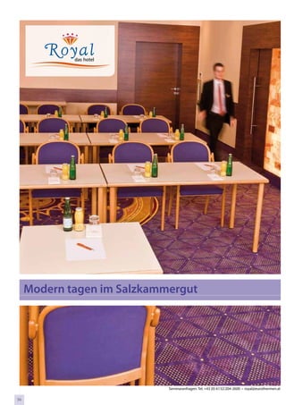 Modern tagen im Salzkammergut




                             Seminaranfragen: Tel. +43 (0) 6132/204-2600 • royal@eurothermen.at

56
 