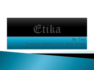 By: Taqi
Tugasku Islamic Junior High School

 