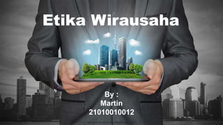 http://www.free-powerpoint-templates-design.com
Etika Wirausaha
By :
Martin
21010010012
 