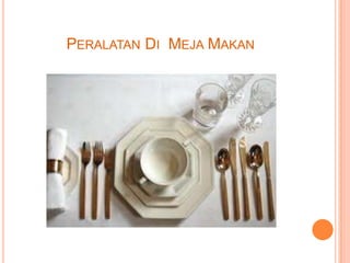 PERALATAN DI MEJA MAKAN

 
