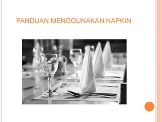 PANDUAN MENGGUNAKAN NAPKIN

 