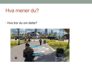 Hva mener du?
• Hva tror du om dette?
 