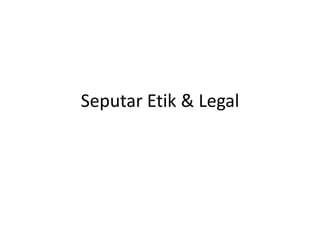 Seputar Etik & Legal
 