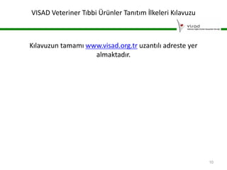 VISAD Veteriner Tıbbi Ürünler Tanıtım İlkeleri Kılavuzu

Kılavuzun tamamı www.visad.org.tr uzantılı adreste yer
almaktadır.

10

 