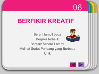 06
    WINTER
BERFIKIR KREATIF
          Template

         Berani tampil beda
           Berpikir terbalik
        Berpikir Secara Lateral
Melihat Sudut Pandang yang Berbeda
                  Unik
 