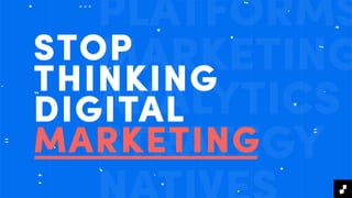 PLATFORMS
MARKETING
ANALYTICS
STRATEGY
STOP
THINKING
DIGITAL
MARKETING
 