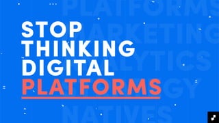 PLATFORMS
MARKETING
ANALYTICS
STRATEGY
STOP
THINKING
DIGITAL
PLATFORMS
 