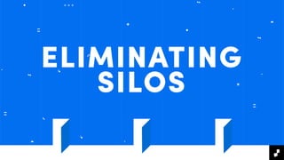 ELIMINATING 
SILOS
 