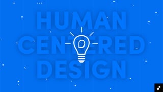 HUMAN
CENTERED
DESIGN
 