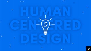 HUMAN
CENTERED
DESIGN
 
