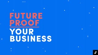 FUTURE
PROOF
YOUR
BUSINESS
 