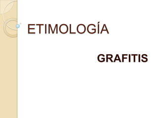 ETIMOLOGÍA GRAFITIS 