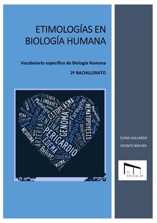ETIMOLOGÍAS EN
BIOLOGÍA HUMANA
Vocabulario específico de Biología Humana
2º BACHILLERATO

ELENA GALLARDO
VICENTE NÁCHER

 