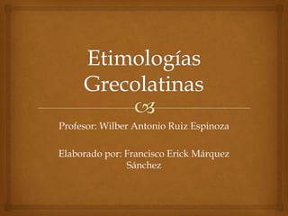 Profesor: Wilber Antonio Ruiz Espinoza

Elaborado por: Francisco Erick Márquez
               Sánchez
 