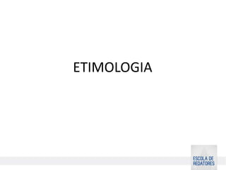 ETIMOLOGIA
 