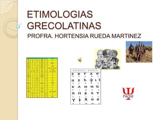 ETIMOLOGIAS
GRECOLATINAS
PROFRA. HORTENSIA RUEDA MARTINEZ
 