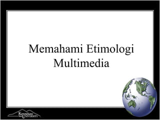 Memahami Etimologi
Multimedia
 