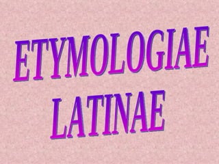 ETYMOLOGIAE LATINAE 