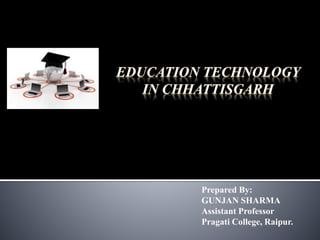 Prepared By:
GUNJAN SHARMA
Assistant Professor
Pragati College, Raipur.
 