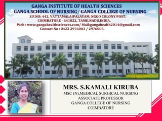 MRS. S.KAMALI KIRUBA
MSC (N),MEDICAL SURGICAL NURSING
ASSOCIATE PROFESSOR
GANGA COLLEGE OF NURSING
COIMBATORE
 