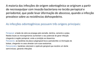 A maioria das infecções de origem odontogênica se originam a partir
de necrosepulpar com invasão bacteriana no tecido peri...