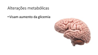 Alterações metabólicas
• Visam aumento da glicemia
 