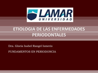 Dra. Gloria Isabel Rangel Ismerio
FUNDAMENTOS EN PERIODONCIA
 