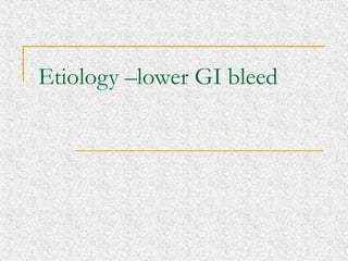 Etiology –lower GI bleed
 