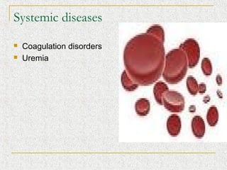Systemic diseases
   Coagulation disorders
   Uremia
 