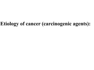 Etiology of cancer (carcinogenic agents):
 