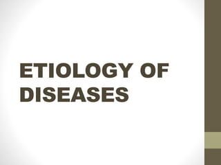 ETIOLOGY OF
DISEASES
 