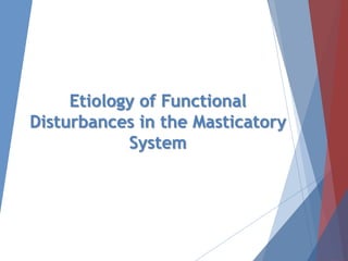 Etiology of Functional
Disturbances in the Masticatory
System
 