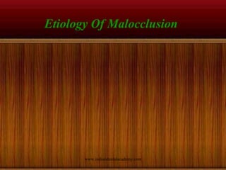Etiology Of Malocclusion
www.indiandentalacademy.com
 