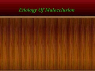 Etiology Of Malocclusion
 