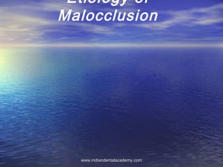 Etiology of
Malocclusion
www.indiandentalacademy.comwww.indiandentalacademy.com
 