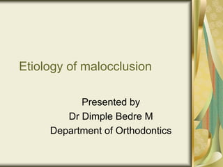 Etiology of malocclusion
Presented by
Dr Dimple Bedre M
Department of Orthodontics

 