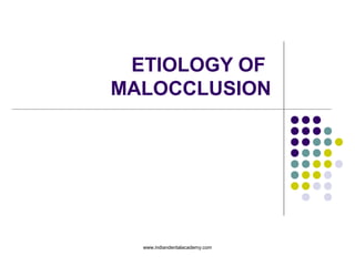 ETIOLOGY OF
MALOCCLUSION
www.indiandentalacademy.com
 